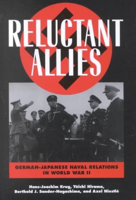 Reluctant Allies : German-Japanese Naval Relations in World War II, Hardback Book