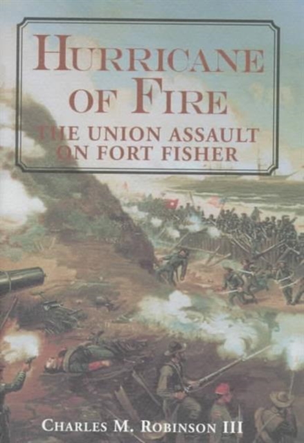 Hurricane of Fire : The Union Assault on Fort Fisher, Hardback Book