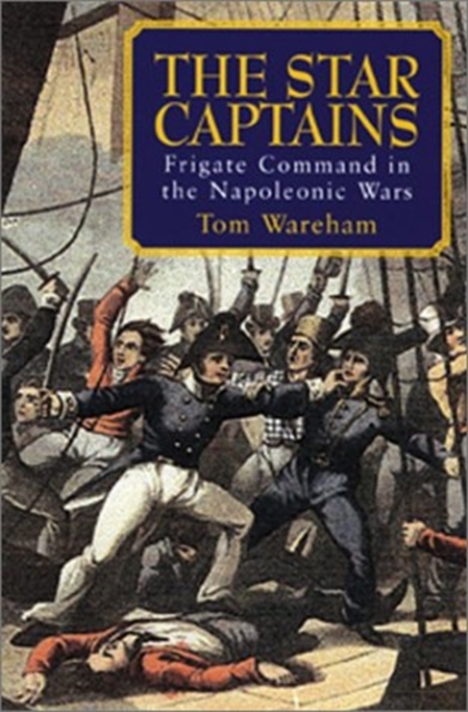 The Star Captains : Frigate Command in the Napoleonic Wars, Hardback Book