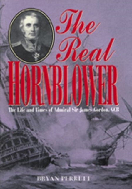 The Real Hornblower : The Life and Times of Admiral Sir James Gordon, GCB, Paperback / softback Book