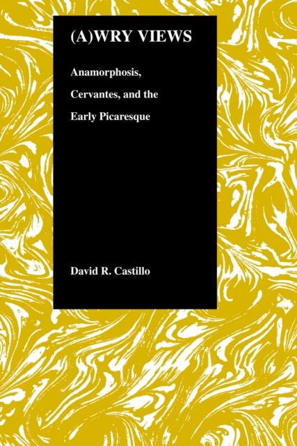 (A)wry Views : Anamorphosis, Cervantes and the Early Picaresque, Hardback Book