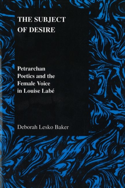 Subject of Desire : Petrarchan Poetics and the Female Voice in Louise Labe, Paperback / softback Book