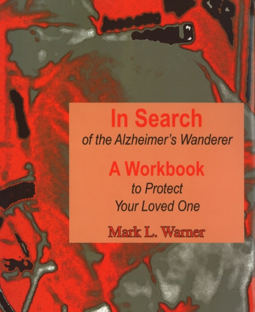 In Search of the Alzheimer's Wanderer : A Workbook to Protect Your Loved One, Spiral bound Book