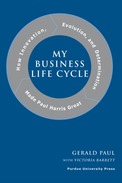 My Business Life Cycle : How Innovation, Evolution, and Determination Made Paul Harris Great, Hardback Book