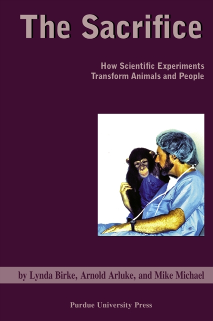 The Sacrifice : How Scientific Experiments Transform Animals and People, Hardback Book