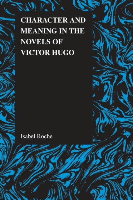 Character and Meaning in the Novels of Victor Hugo, Paperback / softback Book
