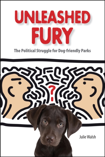 Unleashed Fury : The Political Struggle for Dog-Friendly Parks, Paperback / softback Book
