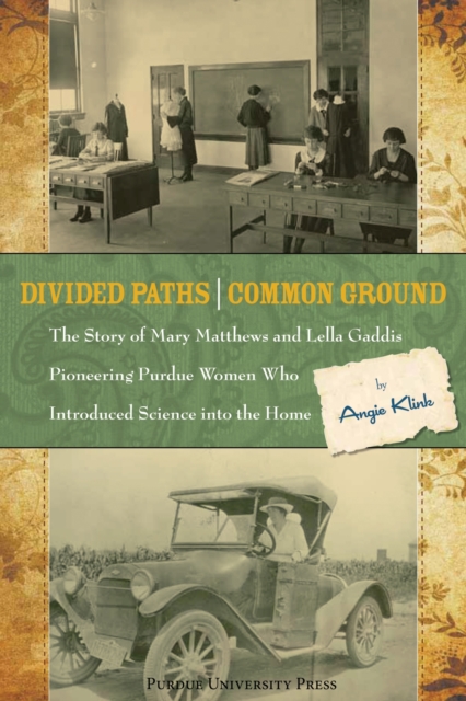 Divided Paths, Common Ground : The Story of Mary Matthews and Lella Gaddis, Pioneering Purdue Women Who Introduced Science into the Home, Paperback / softback Book