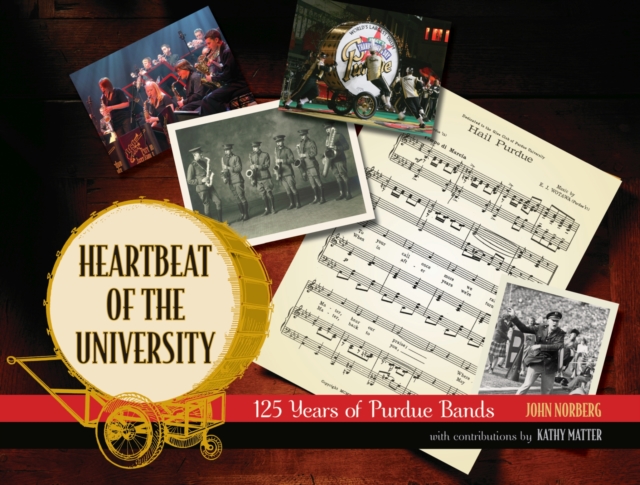 The Heartbeat of the University : 125 Years of Purdue Bands, Hardback Book