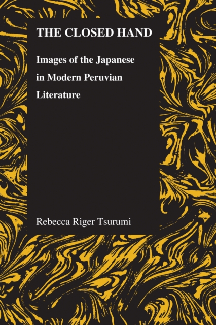 The Closed Hand : Images of the Japanese in Modern Peruvian Literature, Paperback / softback Book