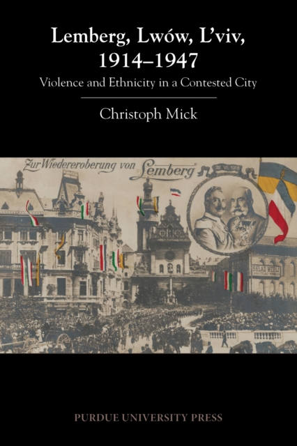 Lemberg, Lwow, L'viv, 1914-1947 : Violence and Ethnicity in a Contested City, Paperback / softback Book