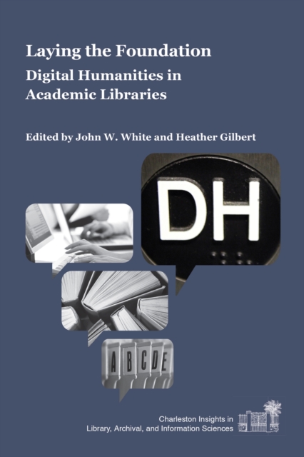Laying the Foundation : Digital Humanities in Academic Libraries, Paperback / softback Book
