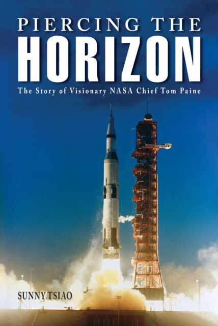 Piercing the Horizon : The Story of Visionary NASA Chief Tom Paine, Hardback Book