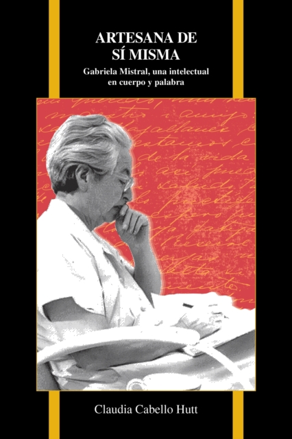 Artesana de si misma : Gabriela Mistral, una intelectual en cuerpo y palabra, Paperback / softback Book