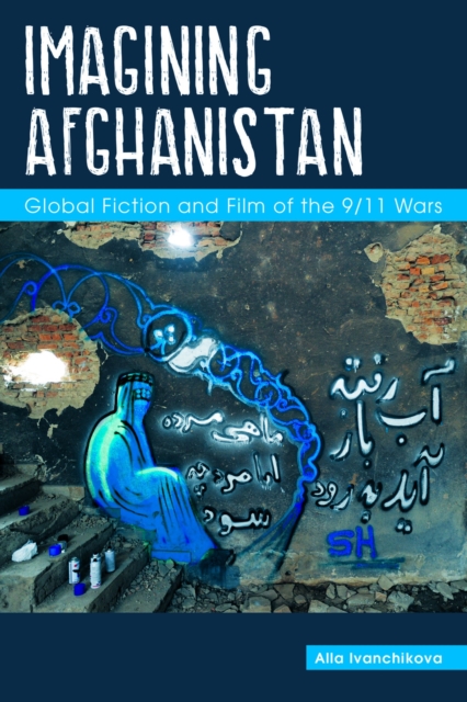 Imagining Afghanistan : Global Fiction and Film of the 9/11 Wars, Paperback / softback Book