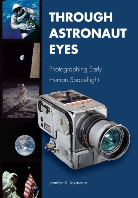 Through Astronaut Eyes : Photographing Early Human Spaceflight, Hardback Book