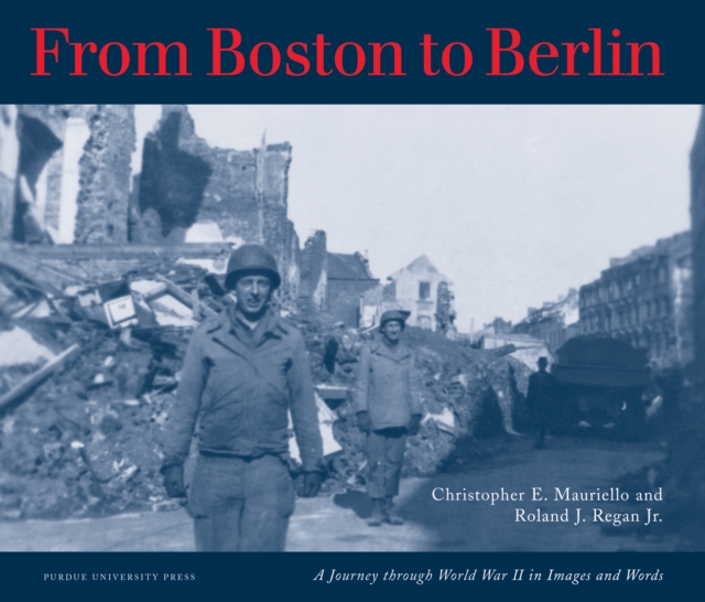From Boston to Berlin : A Journey Through World War II in Images and Words, PDF eBook