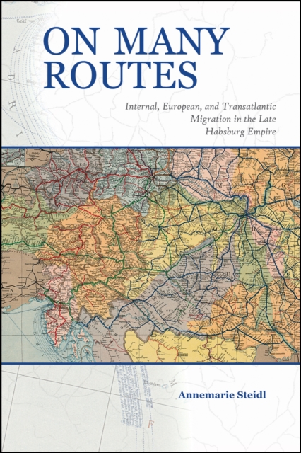 On Many Routes : Internal, European, and Transatlantic Migration in the Late Habsburg Empire, Paperback / softback Book