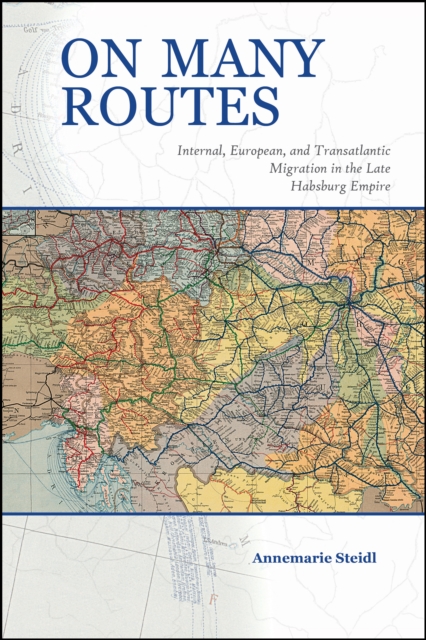 On Many Routes : Internal, European, and Transatlantic Migration in the Late Habsburg Empire, EPUB eBook