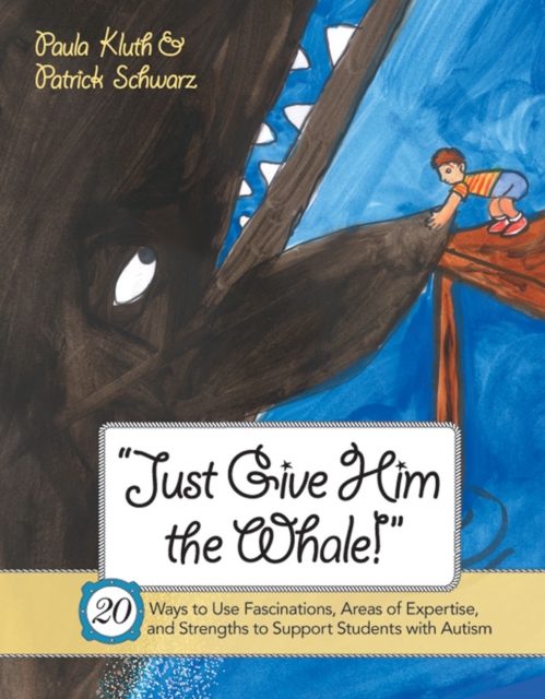 Just Give Him the Whale! : 20 Ways to Use Fascinations, Areas of Expertise, and Strengths to Support Students with Autism, Paperback / softback Book