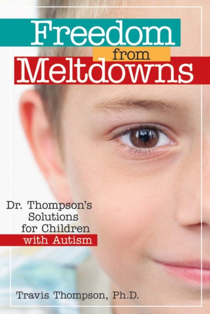 Freedom from Meltdowns : Dr. Thompson's Solutions for Children with Autism, Paperback / softback Book