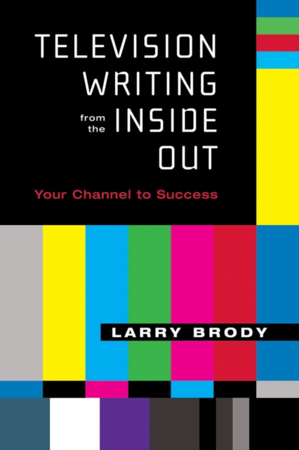 Television Writing from the Inside Out : Your Channel to Success, Paperback / softback Book