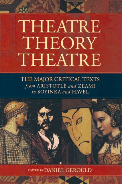 Theatre/Theory/Theatre : The Major Critical Texts from Aristotle and Zeami to Soyinka and Havel, Paperback / softback Book