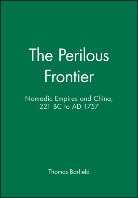 The Perilous Frontier : Nomadic Empires and China, 221 BC to AD 1757, Paperback / softback Book