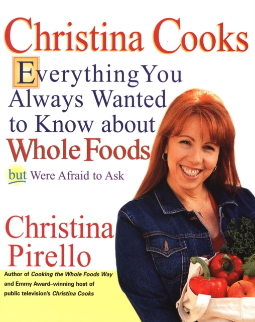 Christina Cooks : Everything You Always Wanted to Know About Whole Foods But Were Afraid to Ask, Paperback / softback Book