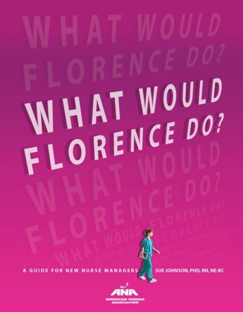 What Would Florence Do? : A Guide for New Nurse Managers, PDF eBook