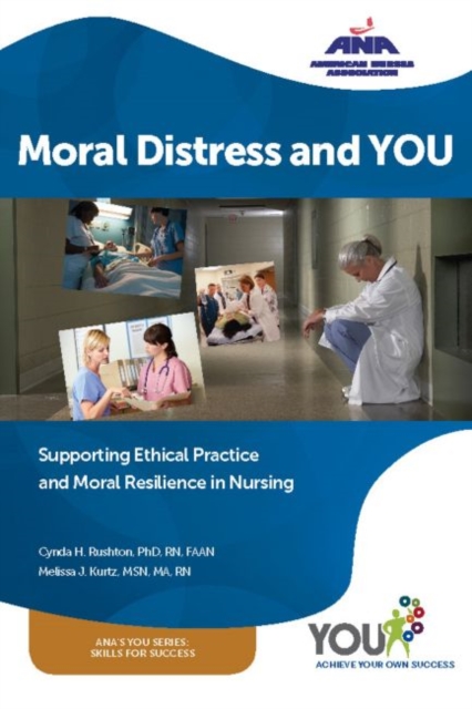 Moral Distress and YOU : Supporting Ethical Practice, and Moral Resilience in Nursing, Paperback / softback Book
