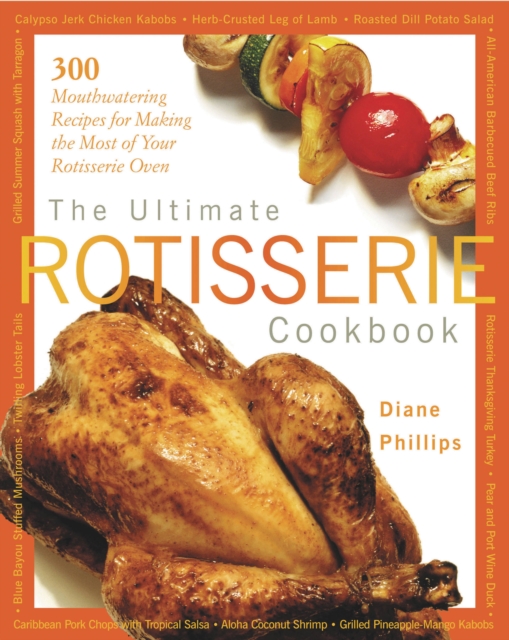 The Ultimate Rotisserie Cookbook : 300 Mouthwatering Recipes for Making the Most of Your Rotisserie Oven, Paperback / softback Book
