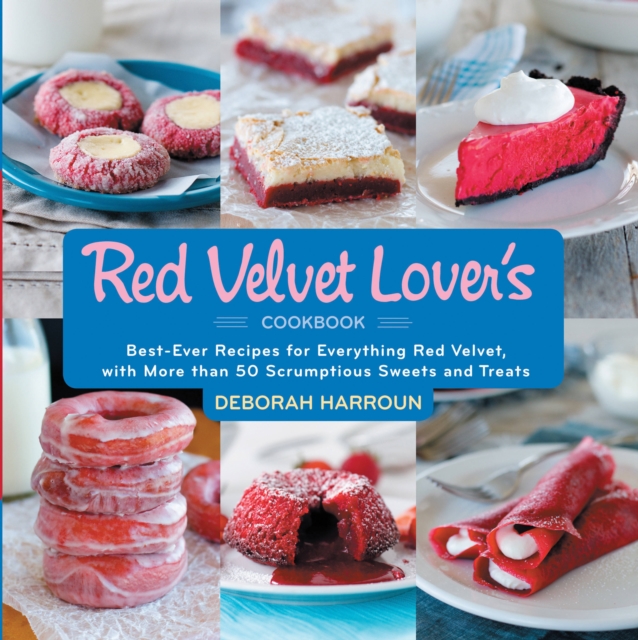 The Red Velvet Lover's Cookbook : Best-Ever Versions for Everything Red Velvet, with More Than 50 Scrumptious Sweets and Treats, Hardback Book