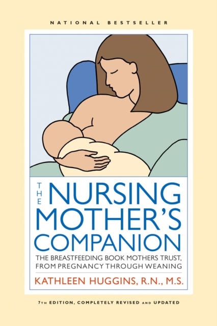 The Nursing Mother's Companion - 7th Edition : The Breastfeeding Book Mothers Trust, from Pregnancy through Weaning, Paperback / softback Book