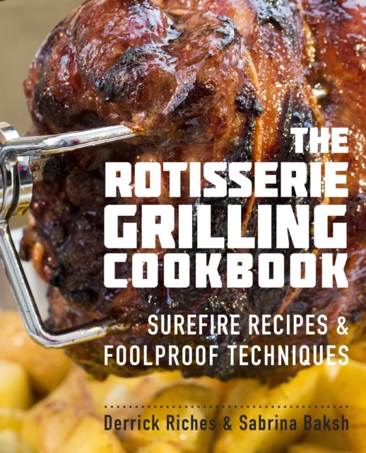 The Rotisserie Grilling Cookbook : Surefire Recipes and Foolproof Techniques, Paperback / softback Book