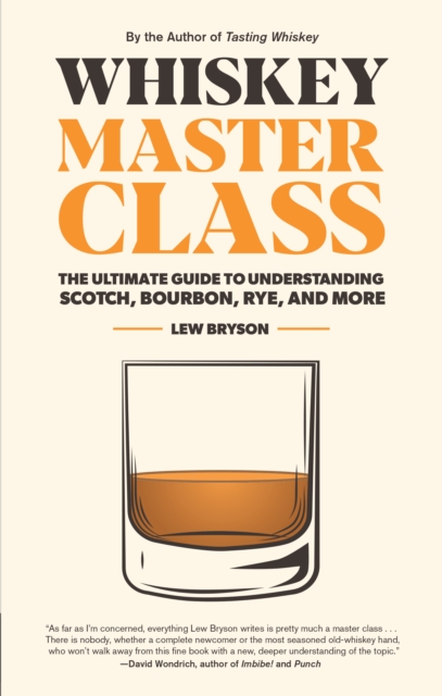 Whiskey Master Class : The Ultimate Guide to Understanding Scotch, Bourbon, Rye, and More, EPUB eBook