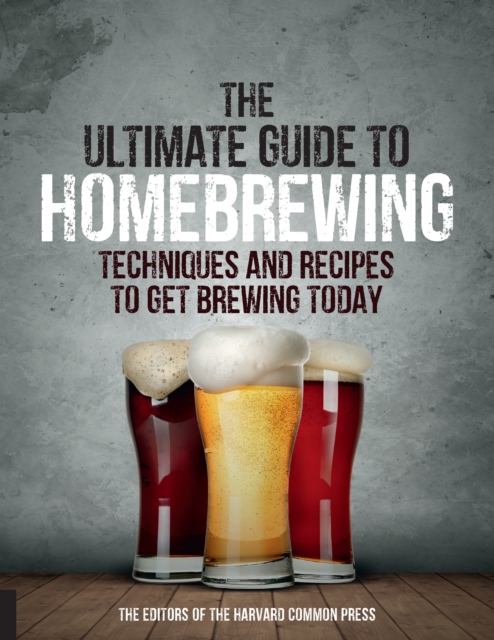 The Ultimate Guide to Homebrewing : Techniques and Recipes to Get Brewing Today, EPUB eBook