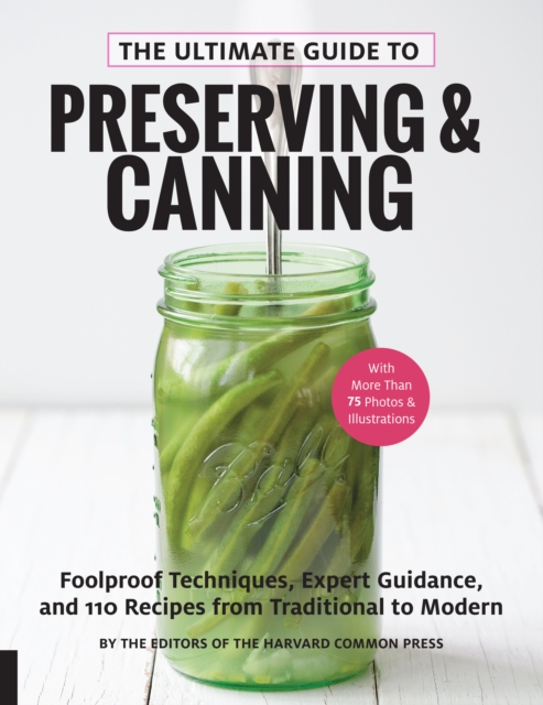 The Ultimate Guide to Preserving and Canning : Foolproof Techniques, Expert Guidance, and 110 Recipes from Traditional to Modern, EPUB eBook