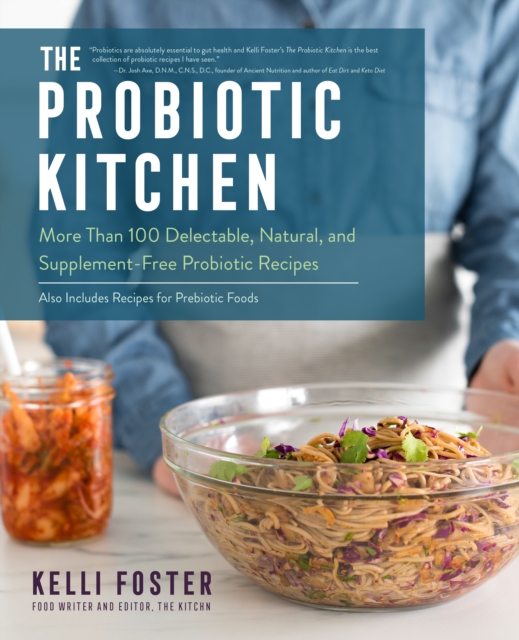 The Probiotic Kitchen : More Than 100 Delectable, Natural, and Supplement-Free Probiotic Recipes - Also Includes Recipes for Prebiotic Foods, EPUB eBook
