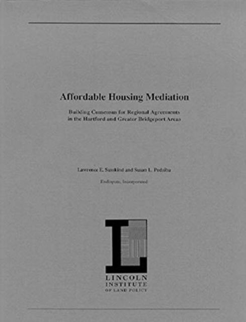 Affordable Housing Mediation - Building Consensus for Regional Agreements in the Hartford and Greater Bridgeport Areas, Paperback / softback Book