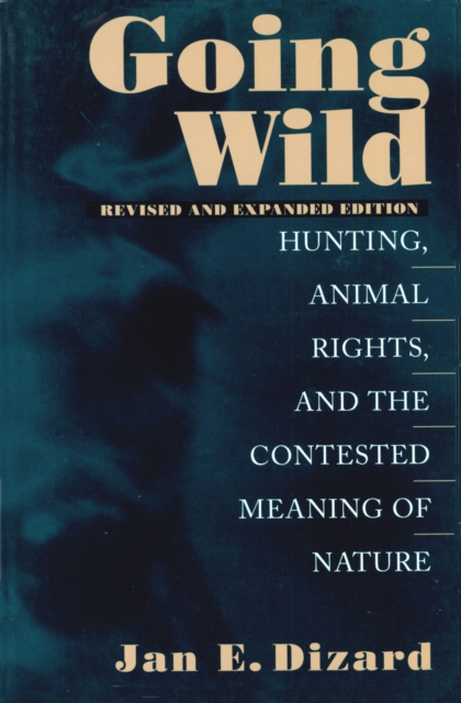 Going Wild : Hunting, Animal Rights and the Contested Meaning of Nature, Paperback / softback Book