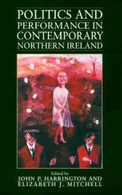 Politics and Performance in Contemporary Northern Ireland, Paperback / softback Book