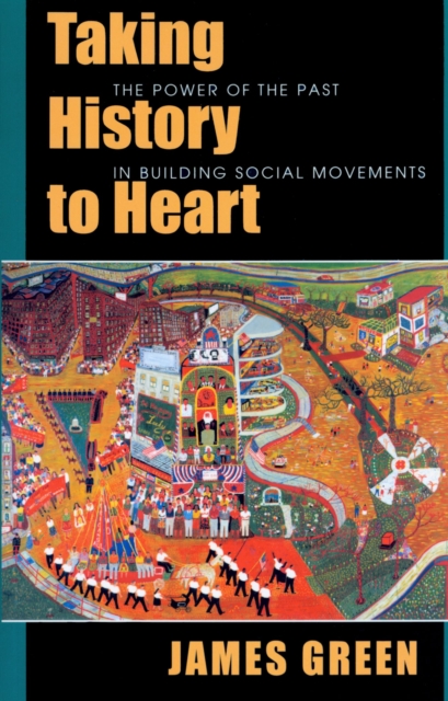 Taking History to Heart : The Power of the Past in Building Social Movements, Paperback / softback Book