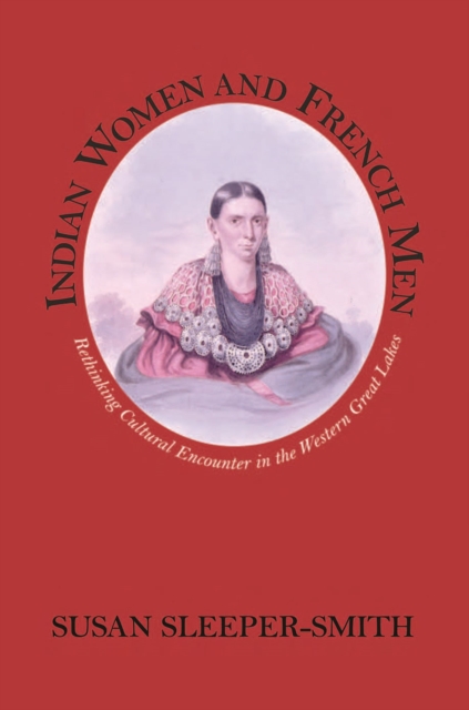 Indian Women and French Men : Rethinking Cultural Encounter in the Western Great Lakes, Paperback / softback Book