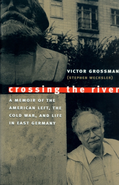 Crossing the River : A Memoir of the American Left, the Cold War and Life in East Germany, Paperback / softback Book