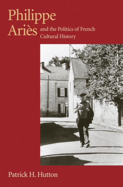 Philippe Aries and the Politics of French Cultural History, Paperback / softback Book