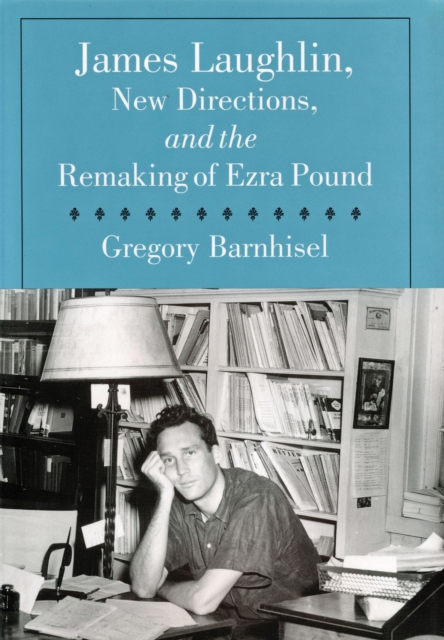 James Laughlin, New Directions Press, and the Remaking of Ezra Pound, Hardback Book