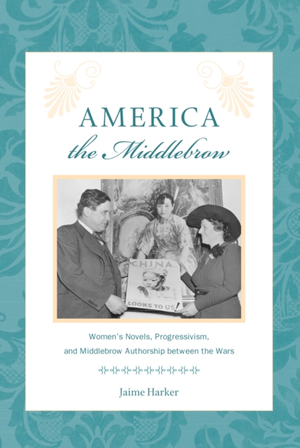 America the Middlebrow : Women's Novels, Progressivism, and Middlebrow Authorship Between the Wars, Paperback / softback Book