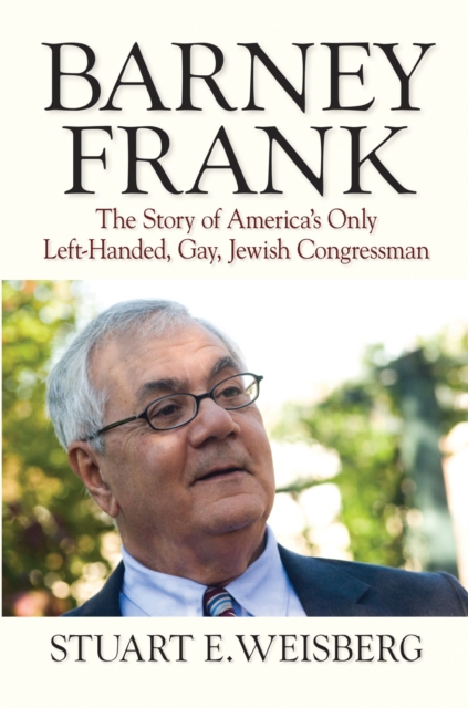 Barney Frank : The Story of America's Only Left-handed, Gay, Jewish Congressman, Hardback Book