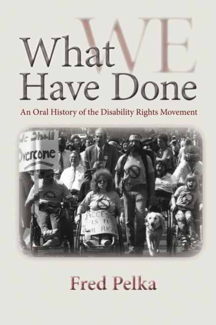What Have We Done : An Oral History of the Disability Rights Movement, Paperback / softback Book